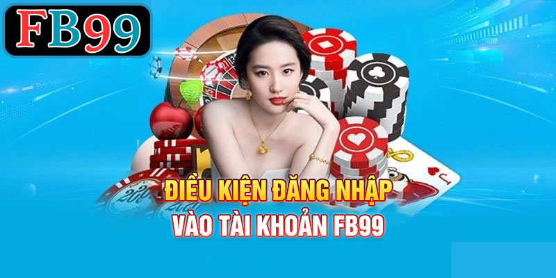 Điều kiện để đăng nhập vào tài khoản FB99