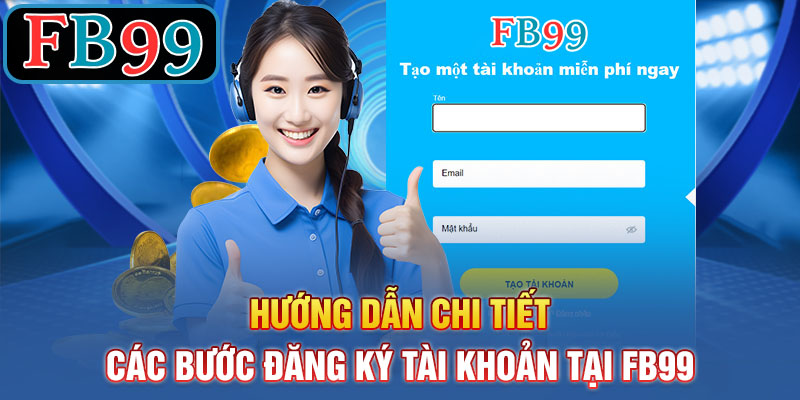 Hướng dẫn chi tiết các bước đăng ký tài khoản FB99