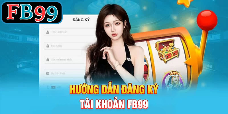 Hướng dẫn đăng ký tài khoản FB99_ Nhanh chóng và dễ dàng