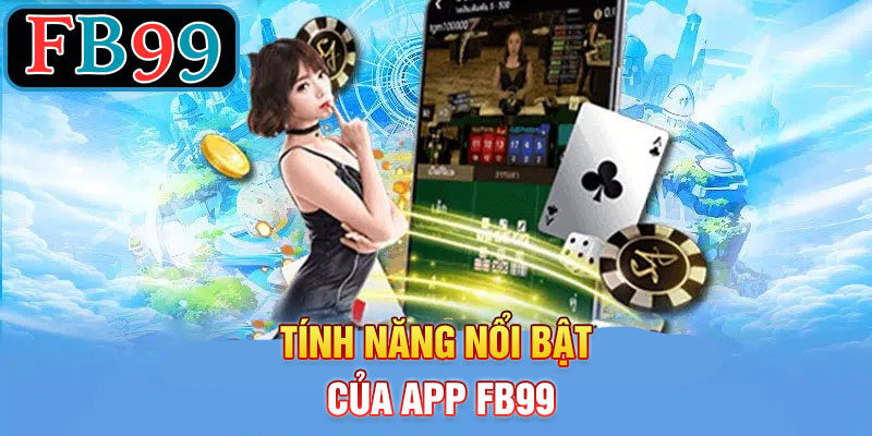 tính năng nổi bật app FB99