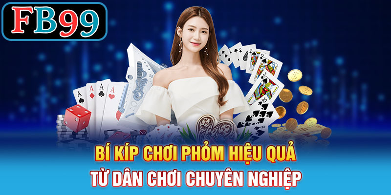 Bí kíp chơi phỏm hiệu quả từ dân chơi chuyên nghiệp