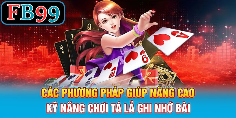 Các Phương Pháp Giúp Nâng Cao Kỹ năng chơi tá lả ghi nhớ bài