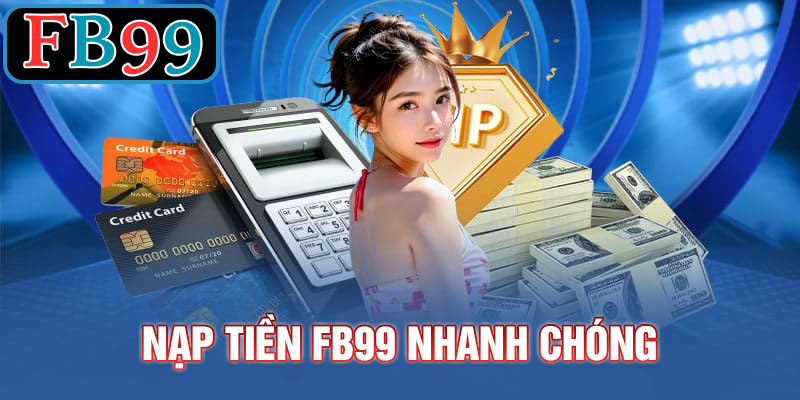 Các phương thức nạp tiền FB99 nhanh chóng cho tân thủ