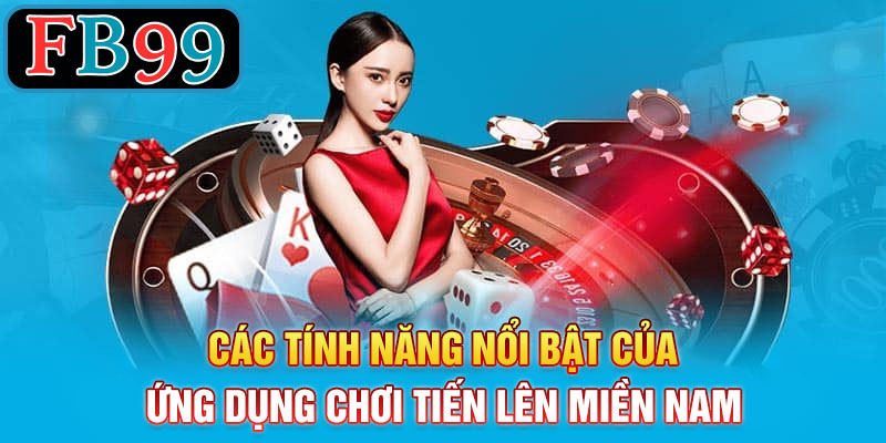 Các tính năng nổi bật của ứng dụng chơi Tiến Lên Miền Nam