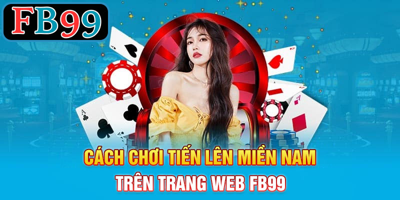 Cách chơi tiến lên miền nam trên FB99