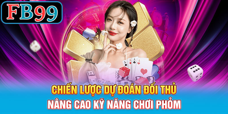 Chiến lược dự đoán đối thủ nâng cao kỹ năng chơi phỏm