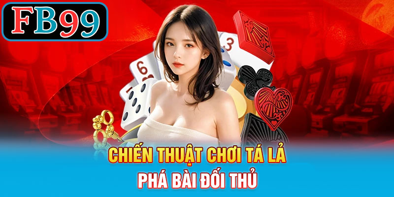 Chiến thuật chơi tá lả Phá Bài Đối Thủ