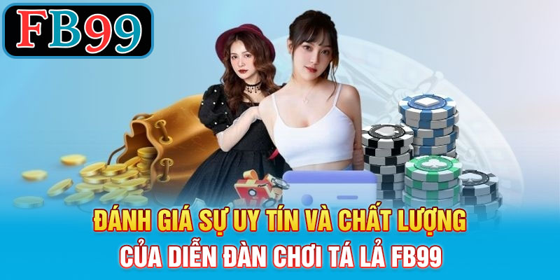 Đánh giá sự uy tín và chất lượng của diễn đàn chơi tá lả FB99