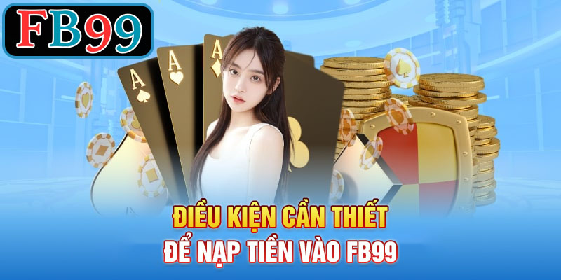 Điều Kiện Cần Thiết Cho Tân Thủ Nạp Tiền Vào FB99