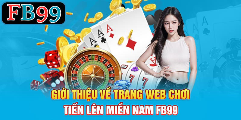 Giới thiệu về trang web chơi tiến lên miền nam FB99