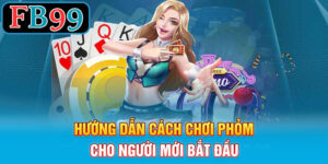 Hướng dẫn cách chơi phỏm cho người mới bắt đầu