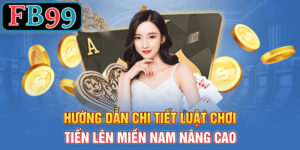 Hướng dẫn chi tiết luật chơi tiến lên miền nam nâng cao