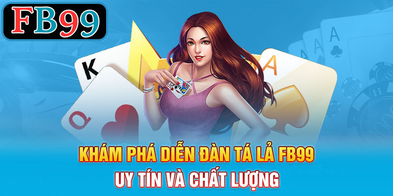 Khám phá diễn đàn tá lả FB99 uy tín và chất lượng