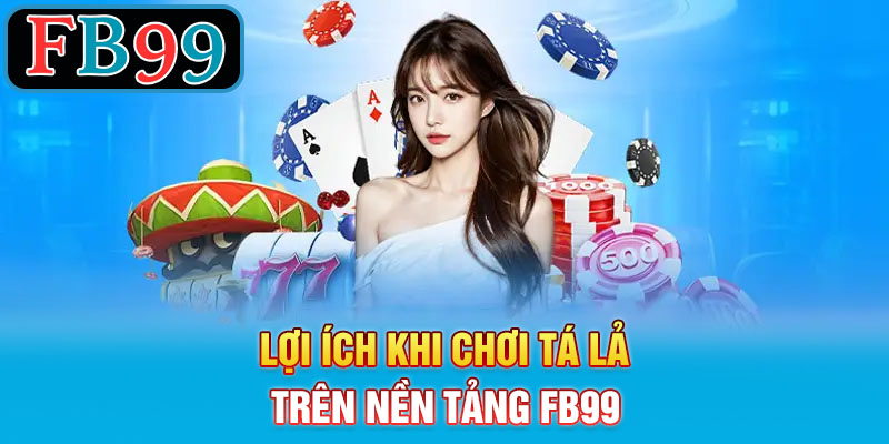 Lợi ích khi chơi tá lả trên nền tảng FB99