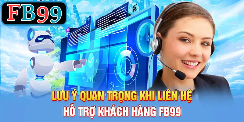 Lưu Ý Quan Trọng Khi Liên Hệ hỗ trợ khách hàng FB99