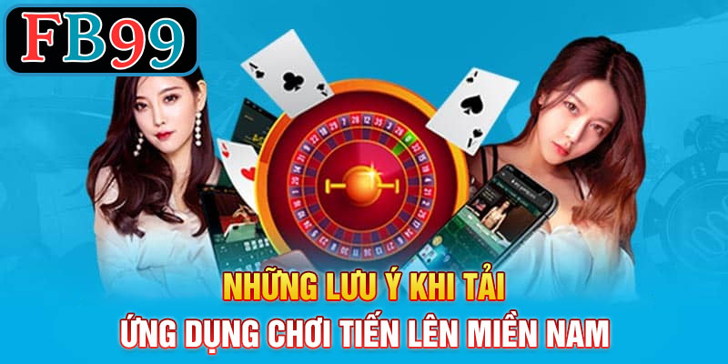 Những lưu ý khi tải ứng dụng chơi Tiến Lên Miền Nam