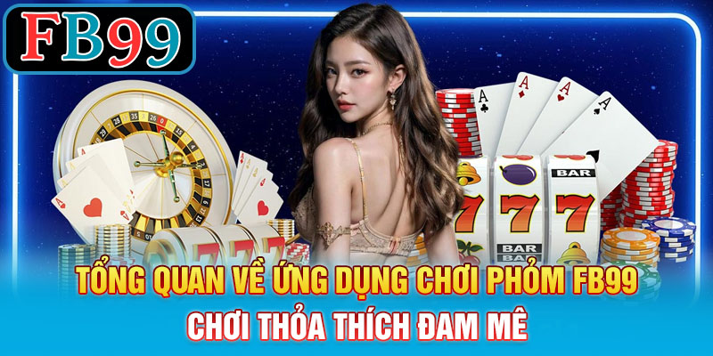 Tổng Quan Về ứng dụng chơi phỏm FB99