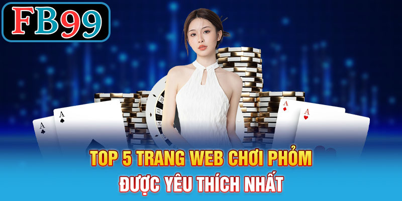 Top 5 Trang Web Chơi Phỏm Được Yêu Thích Nhất