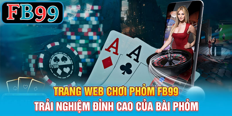 Trang Web Chơi Phỏm FB99 – Trải Nghiệm Đỉnh Cao Của Bài Phỏm