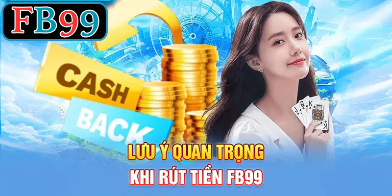 Lưu ý khi rút tiền FB99